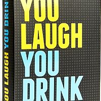 You laugh, you drink